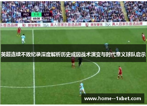 英超连续不败纪录深度解析历史成因战术演变与时代意义球队启示 英超连续不败纪录深度解析历史成因战术演变与时代意义球队启示
