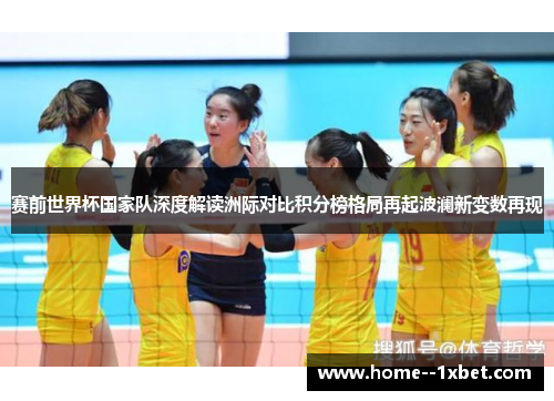 赛前世界杯国家队深度解读洲际对比积分榜格局再起波澜新变数再现