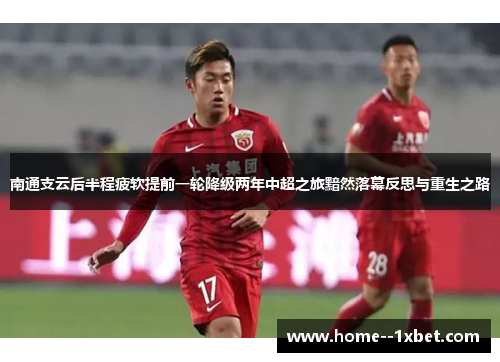 南通支云后半程疲软提前一轮降级两年中超之旅黯然落幕反思与重生之路 南通支云后半程疲软提前一轮降级两年中超之旅黯然落幕反思与重生之路