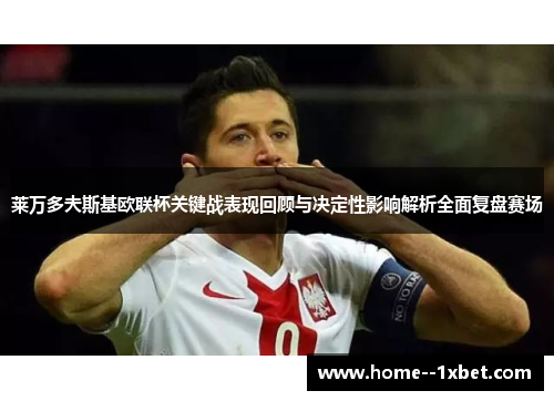 莱万多夫斯基欧联杯关键战表现回顾与决定性影响解析全面复盘赛场