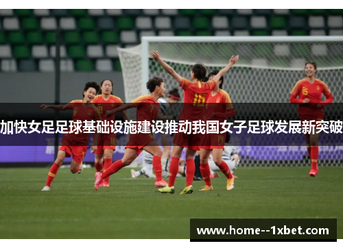加快女足足球基础设施建设推动我国女子足球发展新突破 加快女足足球基础设施建设推动我国女子足球发展新突破