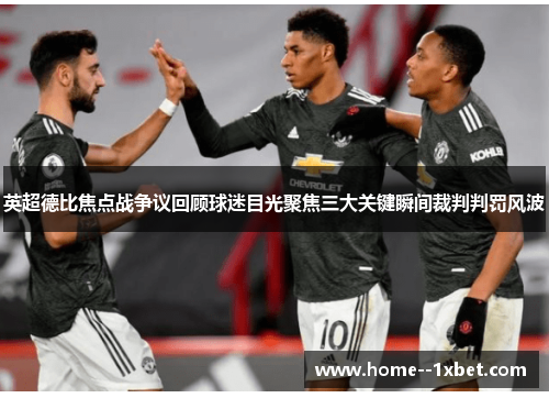 英超德比焦点战争议回顾球迷目光聚焦三大关键瞬间裁判判罚风波 英超德比焦点战争议回顾球迷目光聚焦三大关键瞬间裁判判罚风波